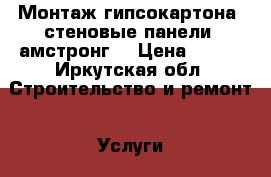 Монтаж гипсокартона, стеновые панели, амстронг  › Цена ­ 200 - Иркутская обл. Строительство и ремонт » Услуги   